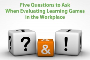 Five Questions to Ask When Evaluating Learning Games in the Workplace